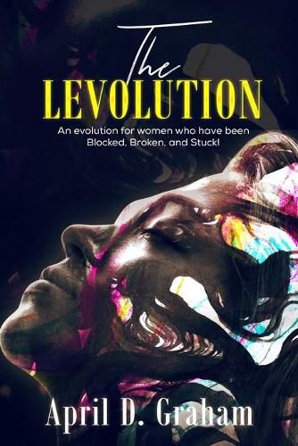 Cover image for The Levolution: An evolution for women who have been Blocked, Broken and Stuck!