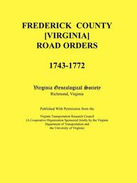 Cover image for Frederick County, Virginia Road Orders, 1743-1772. Published With Permission from the Virginia Transportation Research Council (A Cooperative Organization Sponsored Jointly by the Virginia Department of Transportation and the University of Virginia