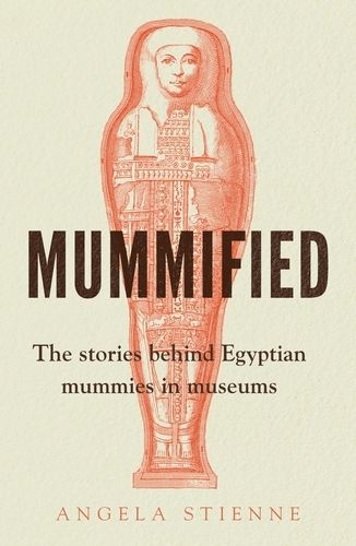 Cover image for Mummified: The Stories Behind Egyptian Mummies in Museums