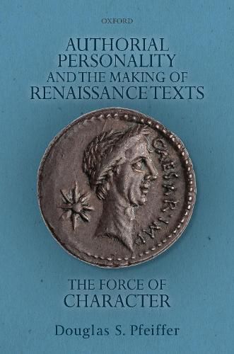 Cover image for Authorial Personality and the Making of Renaissance Texts: The Force of Character