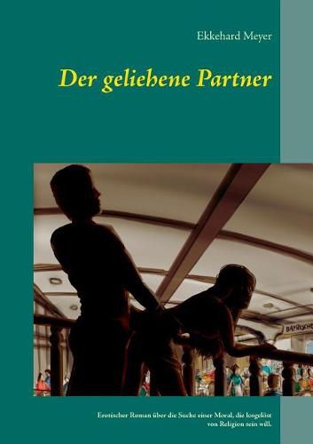 Cover image for Der geliehene Partner: Erotischer Roman uber die Suche einer Moral, die losgeloest von Religion sein will.