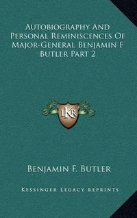 Cover image for Autobiography and Personal Reminiscences of Major-General Benjamin F Butler Part 2