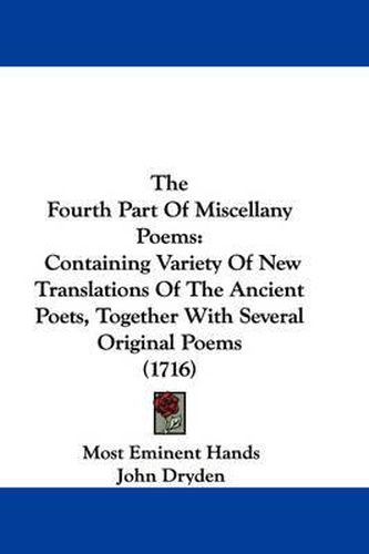 Cover image for The Fourth Part of Miscellany Poems: Containing Variety of New Translations of the Ancient Poets, Together with Several Original Poems (1716)