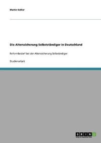 Cover image for Die Alterssicherung Selbststandiger in Deutschland: Reformbedarf bei der Alterssicherung Selbstandiger