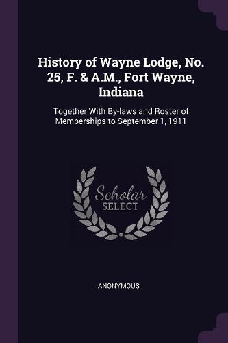 Cover image for History of Wayne Lodge, No. 25, F. & A.M., Fort Wayne, Indiana