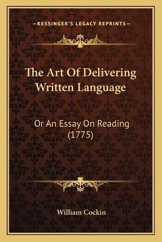 Cover image for The Art of Delivering Written Language: Or an Essay on Reading (1775)