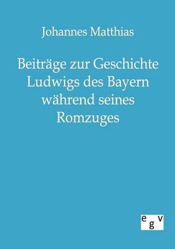 Cover image for Beitrage zur Geschichte Ludwigs des Bayern wahrend seines Romzuges