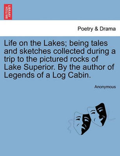 Cover image for Life on the Lakes; Being Tales and Sketches Collected During a Trip to the Pictured Rocks of Lake Superior. by the Author of Legends of a Log Cabin.