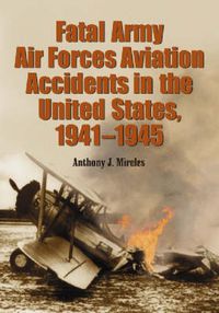 Cover image for Fatal Army Air Forces: Aviation Accidents in the United States, 1941-1945