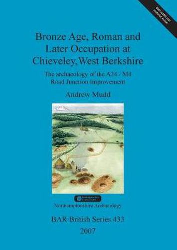 Bronze Age, Roman and later occupation at Chieveley, West Berkshire: The archaeology of the A34/M4 Road Junction Improvement