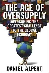 Cover image for The Age of Oversupply: Overcoming the Greatest Challenge to the Global Economy