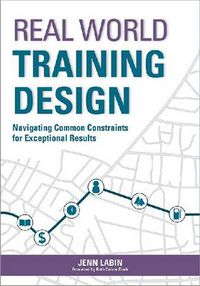 Cover image for Real World Training Design: Navigating Common Constraints for Exceptional Results