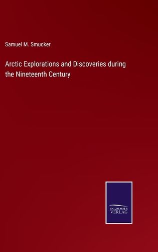 Arctic Explorations and Discoveries during the Nineteenth Century