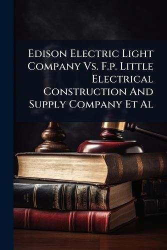 Cover image for Edison Electric Light Company Vs. F.p. Little Electrical Construction And Supply Company Et Al