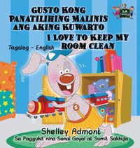 Cover image for Gusto Kong Panatilihing Malinis ang Aking Kuwarto I Love to Keep My Room Clean: Tagalog English Bilingual Edition