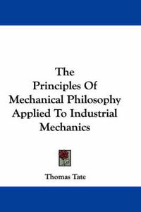 Cover image for The Principles of Mechanical Philosophy Applied to Industrial Mechanics