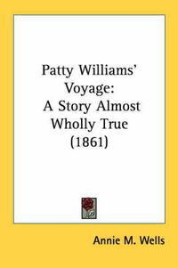 Cover image for Patty Williams' Voyage: A Story Almost Wholly True (1861)