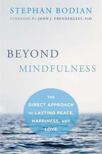 Cover image for Beyond Mindfulness: The Direct Approach to Lasting Peace, Happiness, and Love