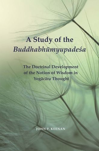 A Study of the Buddhabh?myupade?a: The Doctrinal Development of the Notion of Wisdom in Yog?c?ra Thought