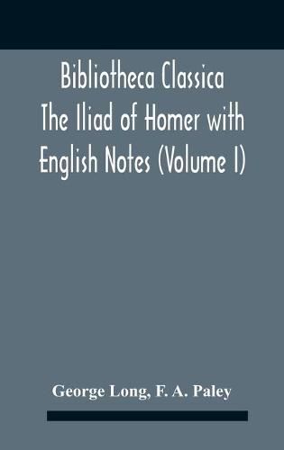 Cover image for Bibliotheca Classica The Iliad Of Homer With English Notes (Volume I)