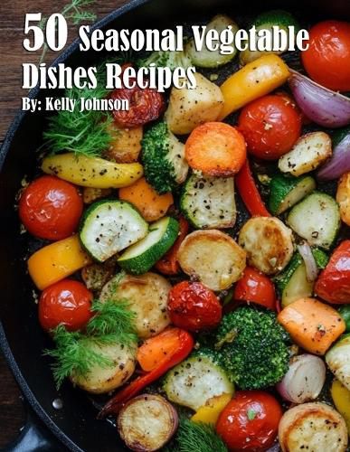 Cover image for 50 Seasonal Vegetable Dishes Recipes