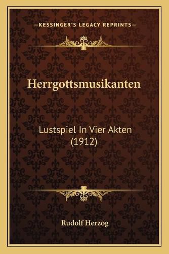 Herrgottsmusikanten: Lustspiel in Vier Akten (1912)