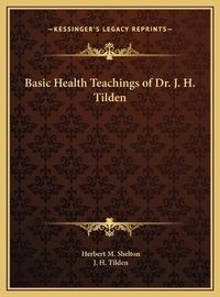 Cover image for Basic Health Teachings of Dr. J. H. Tilden