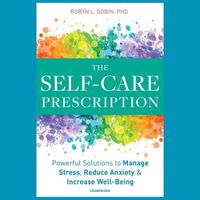 Cover image for The Self-Care Prescription: Powerful Solutions to Manage Stress, Reduce Anxiety & Increase Well-Being