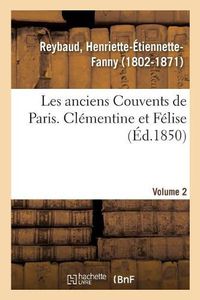 Cover image for Les Anciens Couvents de Paris. Clementine Et Felise. Volume 2