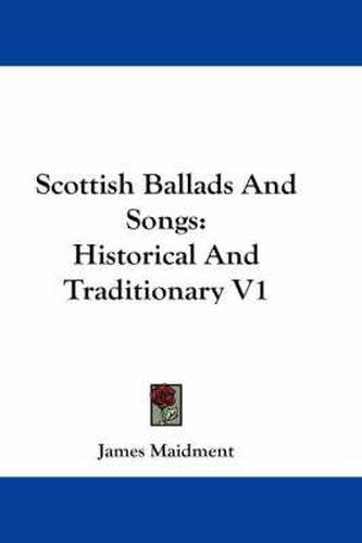 Cover image for Scottish Ballads and Songs: Historical and Traditionary V1