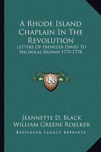 Cover image for A Rhode Island Chaplain in the Revolution: Letters of Ebenezer David to Nicholas Brown 1775-1778