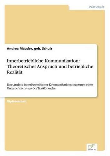 Innerbetriebliche Kommunikation: Theoretischer Anspruch und betriebliche Realitat: Eine Analyse innerbetrieblicher Kommunikationsstrukturen eines Unternehmens aus der Textilbranche