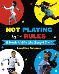 Cover image for Not Playing by the Rules: 21 Female Athletes Who Changed Sports