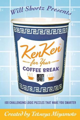 Cover image for Will Shortz Presents Kenken for Your Coffee Break: 100 Challenging Logic Puzzles That Make You Smarter