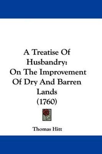 Cover image for A Treatise of Husbandry: On the Improvement of Dry and Barren Lands (1760)