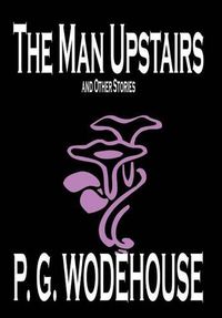 Cover image for The Man Upstairs and Other Stories by P. G. Wodehouse, Fiction, Classics, Short Stories