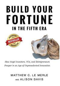 Cover image for Build Your Fortune in the Fifth Era: How Angel Investors, VCs, and Entrepreneurs Prosper in an Age of Unprecedented Innovation