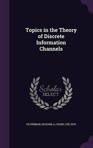 Cover image for Topics in the Theory of Discrete Information Channels