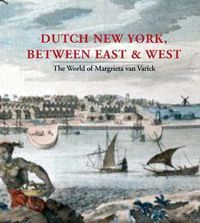 Cover image for Dutch New York, between East and West: The World of Margrieta van Varick