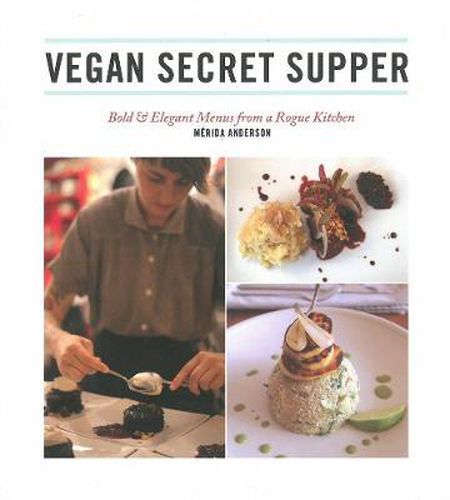 Cover image for Vegan Secret Supper: Bold & Elegant Menus From a Rogue Kitchen