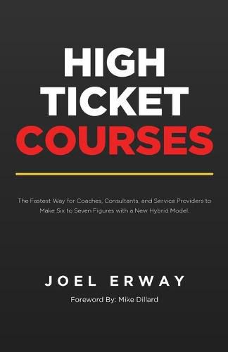 Cover image for High Ticket Courses: The Fastest Way for Coaches, Consultants, and Service Providers to Make Six or Seven Figures with a New Hybrid Education Model