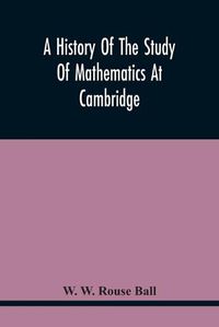 Cover image for A History Of The Study Of Mathematics At Cambridge