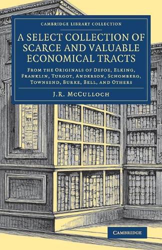 A Select Collection of Scarce and Valuable Economical Tracts: From the Originals of Defoe, Elking, Franklin, Turgot, Anderson, Schomberg, Townsend, Burke, Bell, and Others