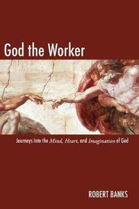 Cover image for God the Worker: Journeys Into the Mind, Heart, and Imagination of God