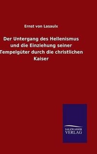 Cover image for Der Untergang des Hellenismus und die Einziehung seiner Tempelguter durch die christlichen Kaiser