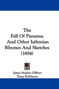 Cover image for The Fall of Panama: And Other Isthmian Rhymes and Sketches (1894)
