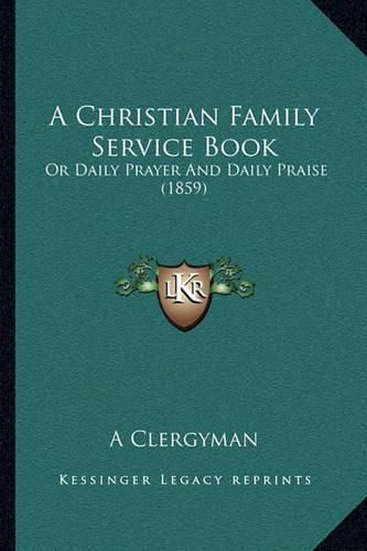 A Christian Family Service Book: Or Daily Prayer and Daily Praise (1859)