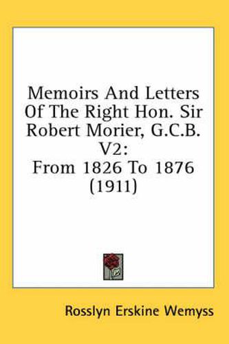 Cover image for Memoirs and Letters of the Right Hon. Sir Robert Morier, G.C.B. V2: From 1826 to 1876 (1911)