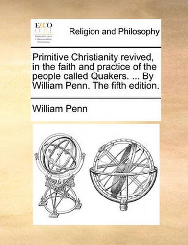 Cover image for Primitive Christianity Revived, in the Faith and Practice of the People Called Quakers. ... by William Penn. the Fifth Edition.