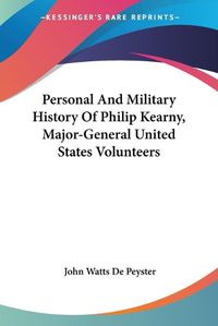 Cover image for Personal and Military History of Philip Kearny, Major-General United States Volunteers